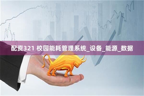 配资321 校园能耗管理系统_设备_能源_数据